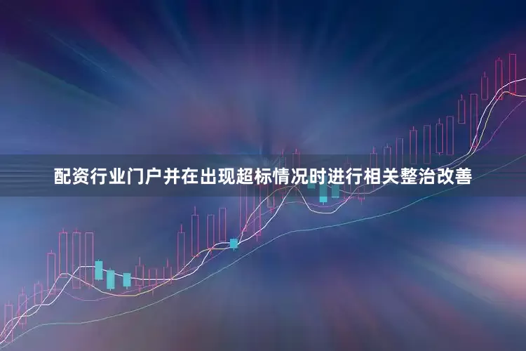 配资行业门户并在出现超标情况时进行相关整治改善