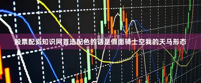 股票配资知识网首选配色的话是假面骑士空我的天马形态