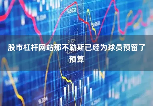 股市杠杆网站那不勒斯已经为球员预留了预算